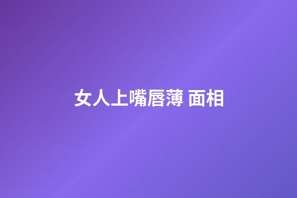 女人上嘴唇薄 面相